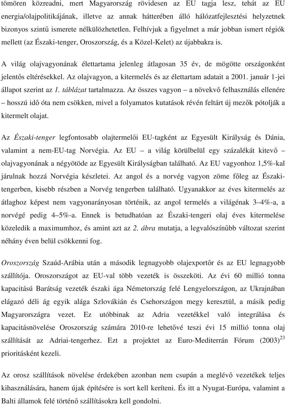 A világ olajvagyonának élettartama jelenleg átlagosan 35 év, de mögötte országonként jelents eltérésekkel. Az olajvagyon, a kitermelés és az élettartam adatait a 2001.