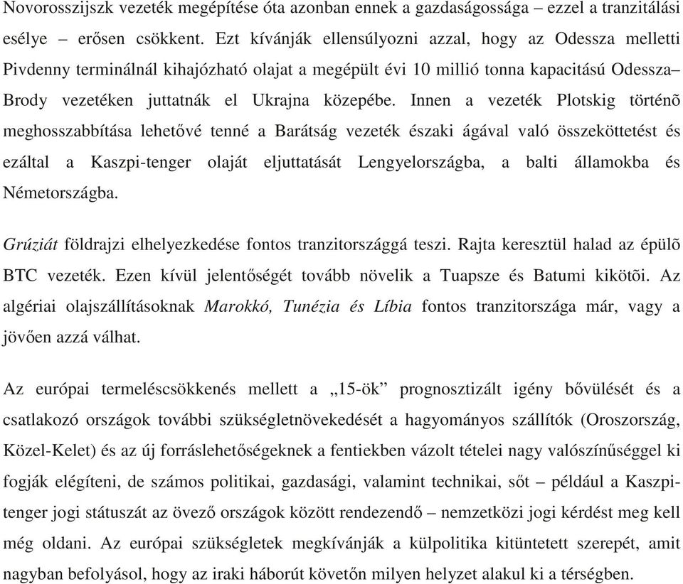 Innen a vezeték Plotskig történõ meghosszabbítása lehetvé tenné a Barátság vezeték északi ágával való összeköttetést és ezáltal a Kaszpi-tenger olaját eljuttatását Lengyelországba, a balti államokba