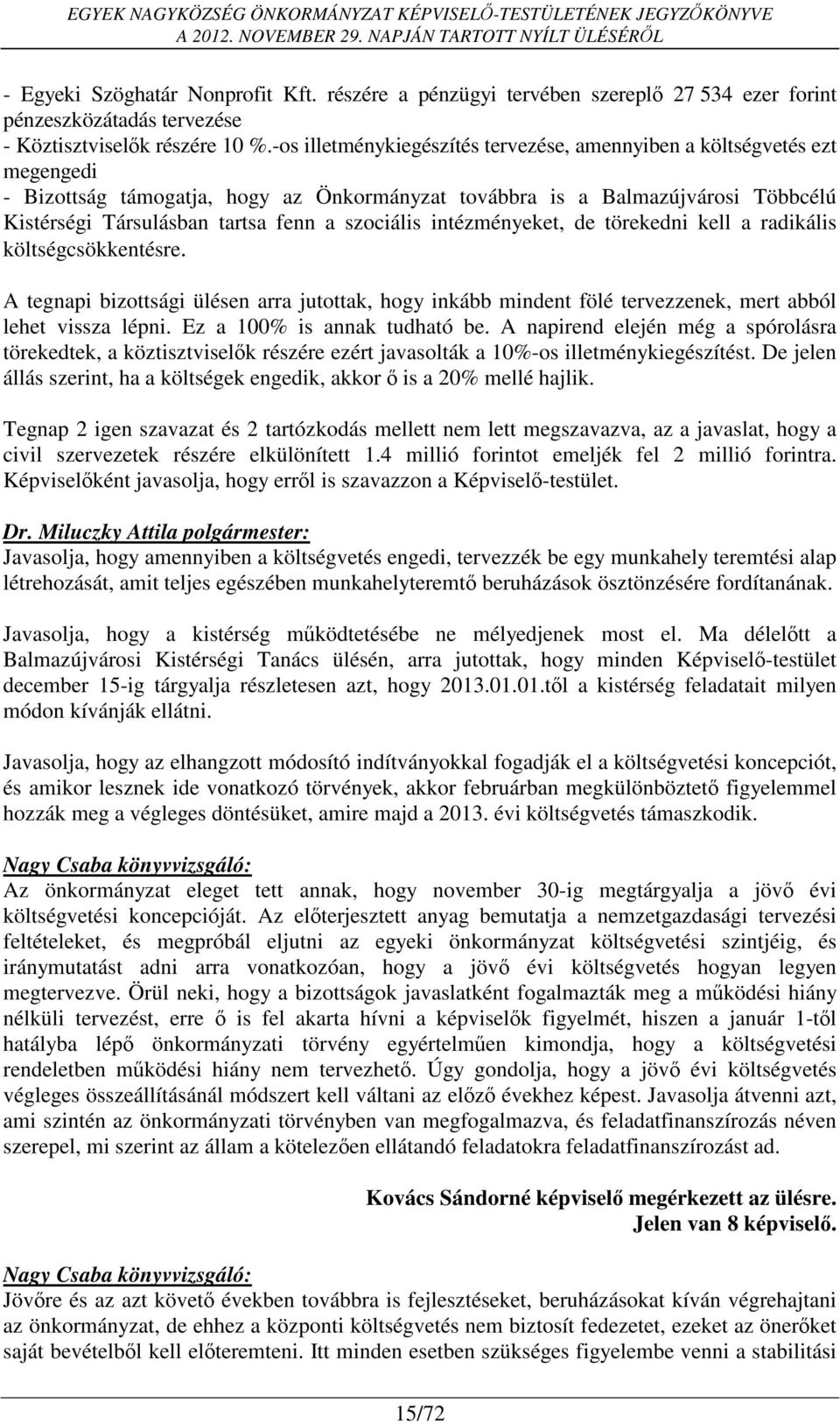 szociális intézményeket, de törekedni kell a radikális költségcsökkentésre. A tegnapi bizottsági ülésen arra jutottak, hogy inkább mindent fölé tervezzenek, mert abból lehet vissza lépni.