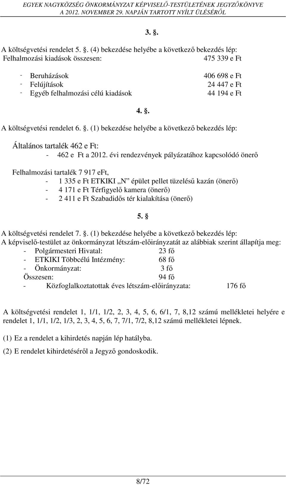 . A költségvetési rendelet 6.. (1) bekezdése helyébe a következő bekezdés lép: Általános tartalék 462 e Ft: - 462 e Ft a 2012.