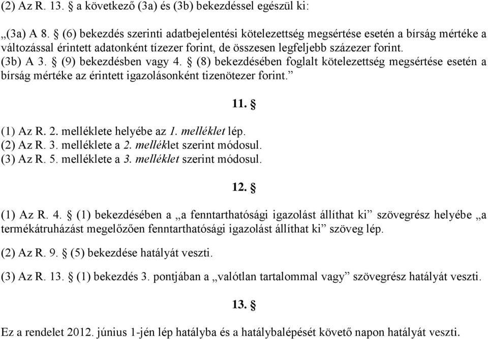 (9) bekezdésben vagy 4. (8) bekezdésében foglalt kötelezettség megsértése esetén a bírság mértéke az érintett igazolásonként tizenötezer forint. 11. (1) Az R. 2. melléklete helyébe az 1.