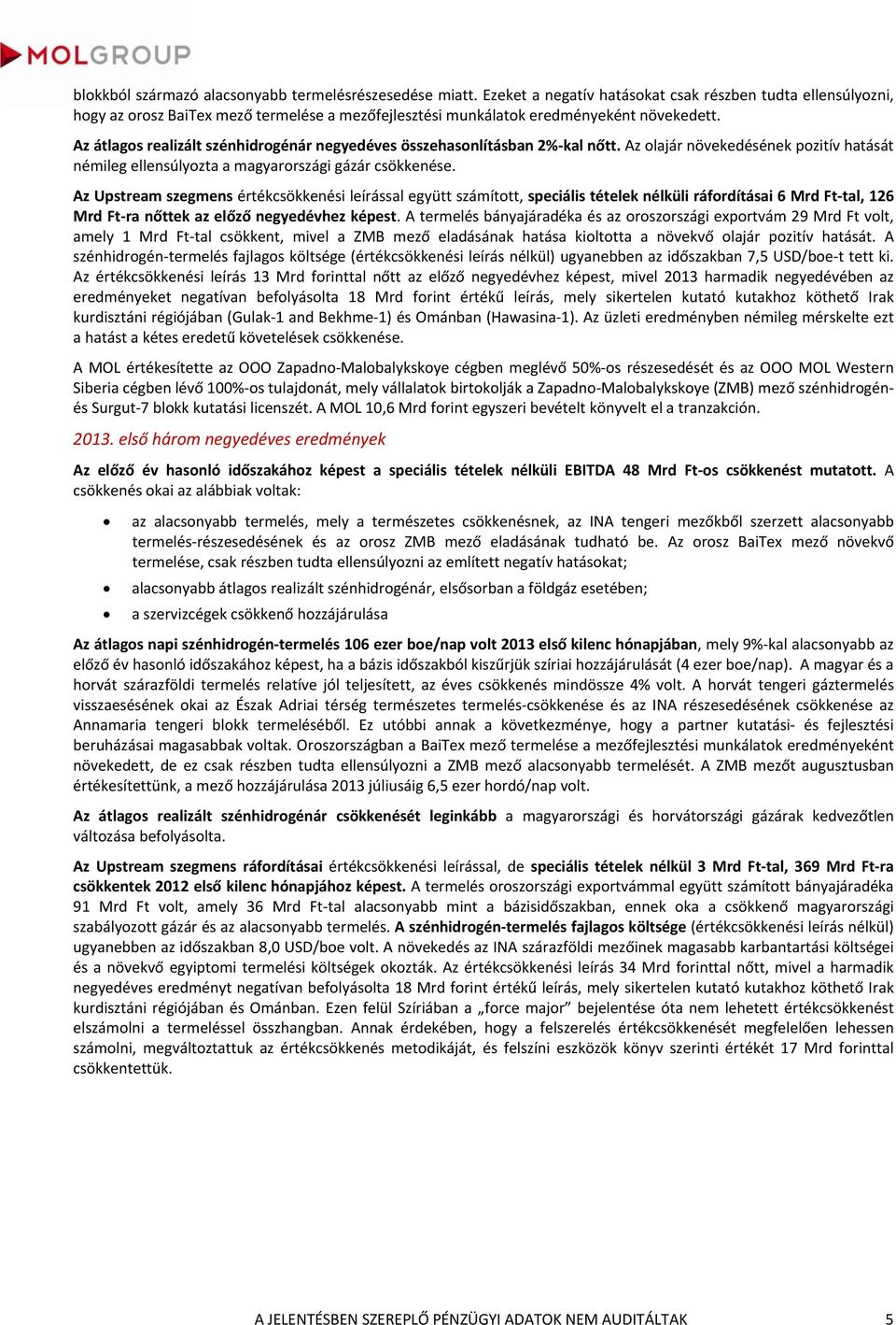 Az átlagos realizált szénhidrogénár negyedéves összehasonlításban 2 kal nőtt. Az olajár növekedésének pozitív hatását némileg ellensúlyozta a magyarországi gázár csökkenése.