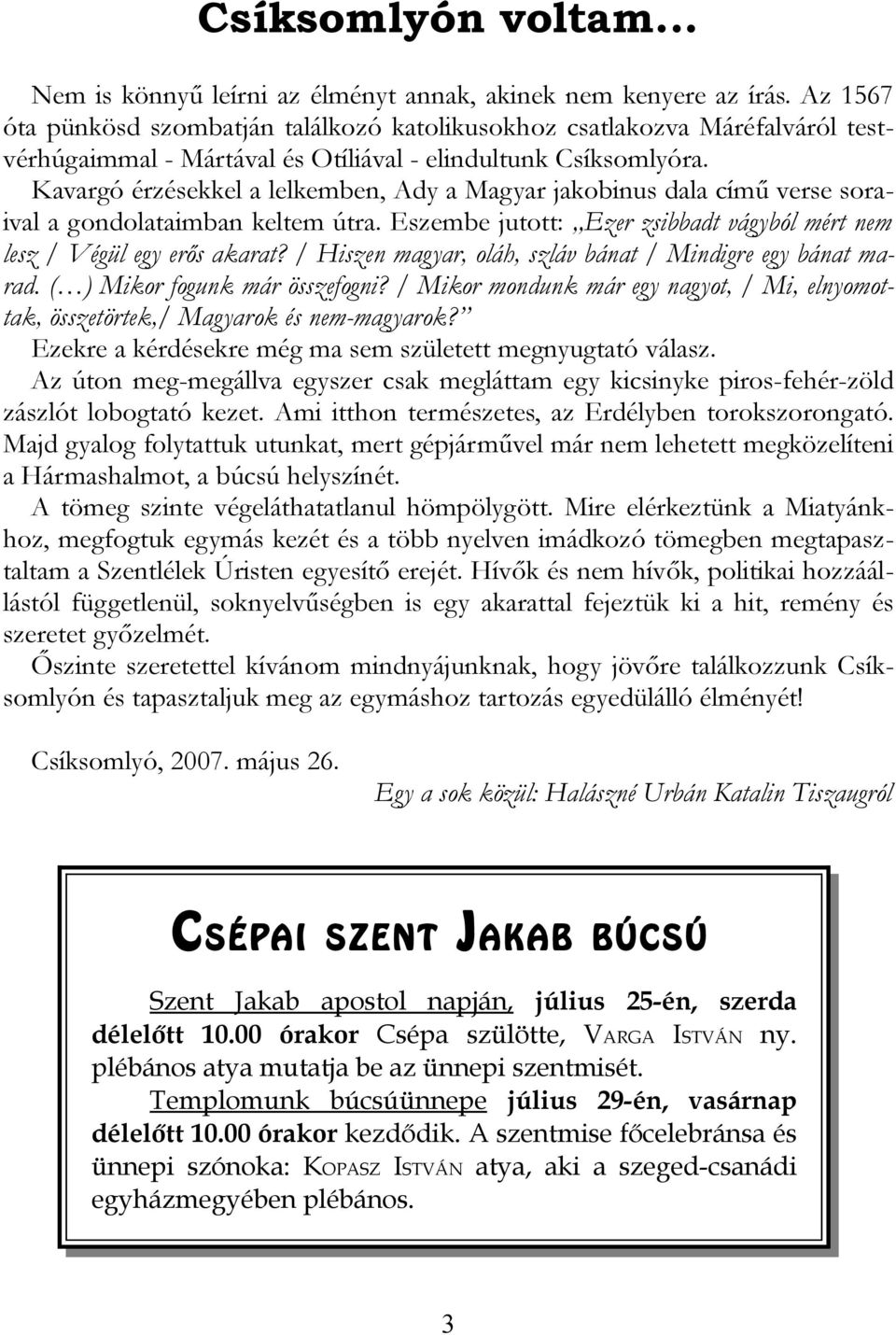 Kavargó érzésekkel a lelkemben, Ady a Magyar jakobinus dala című verse soraival a gondolataimban keltem útra. Eszembe jutott: Ezer zsibbadt vágyból mért nem lesz / Végül egy erős akarat?