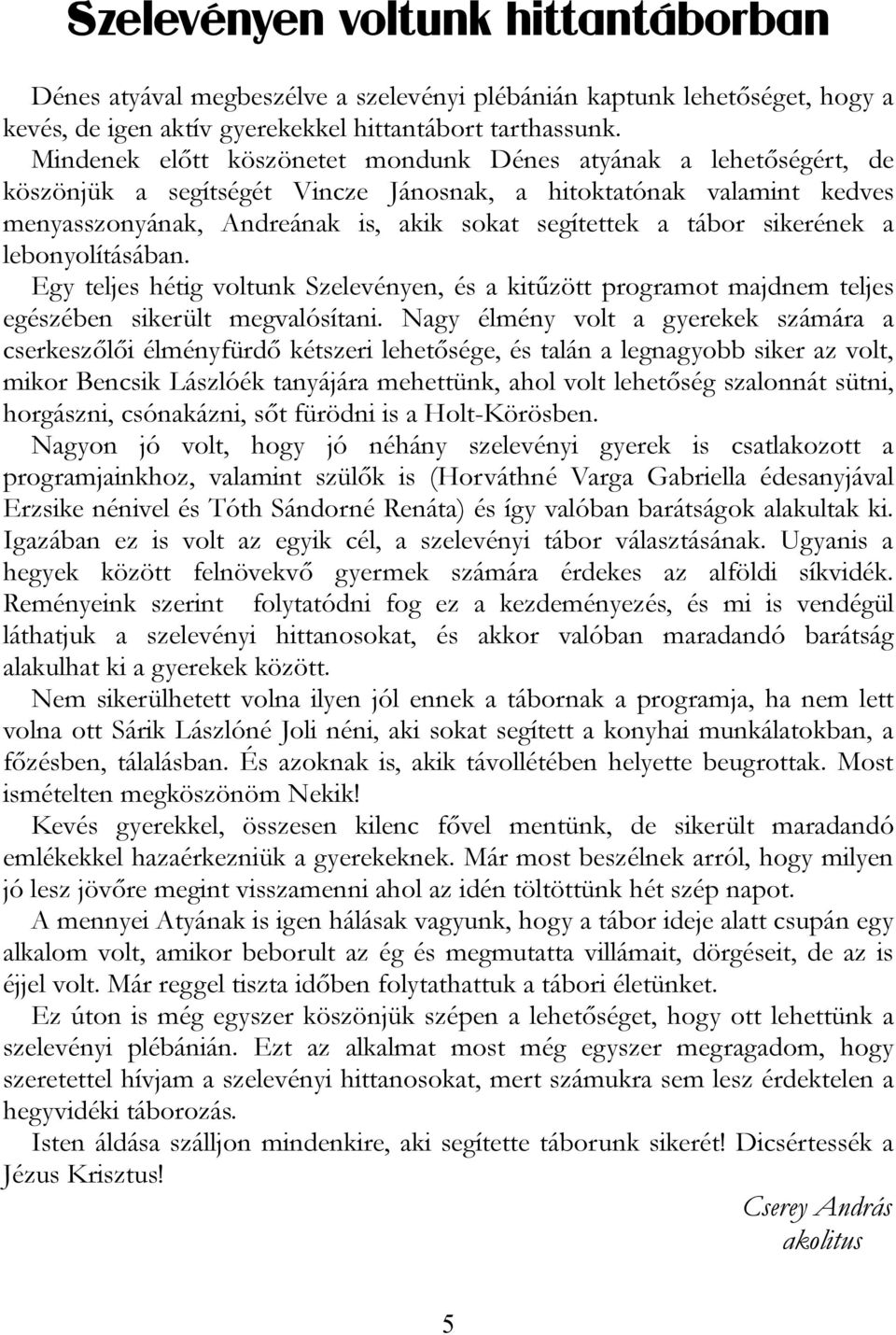 sikerének a lebonyolításában. Egy teljes hétig voltunk Szelevényen, és a kitűzött programot majdnem teljes egészében sikerült megvalósítani.