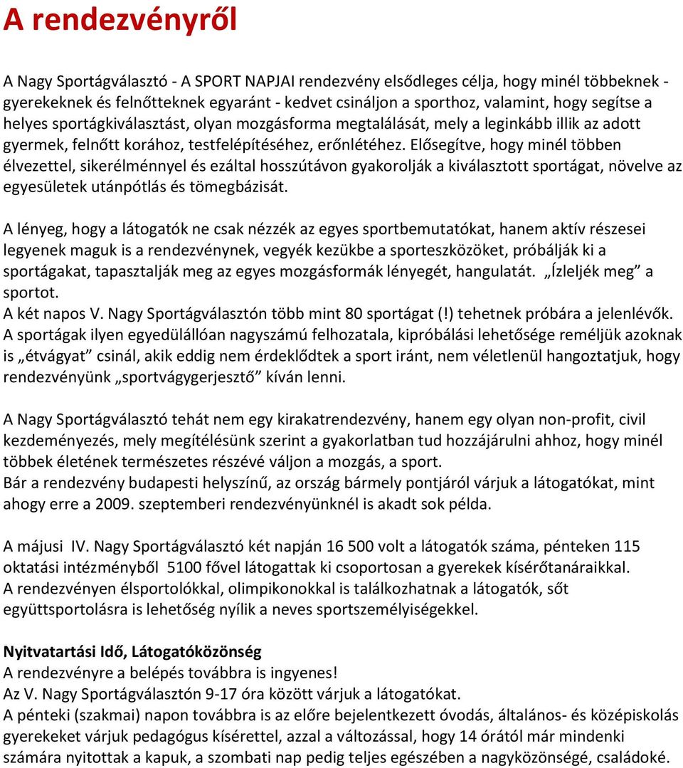 Elősegítve, hogy minél többen élvezettel, sikerélménnyel és ezáltal hosszútávon gyakorolják a kiválasztott sportágat, növelve az egyesületek utánpótlás és tömegbázisát.