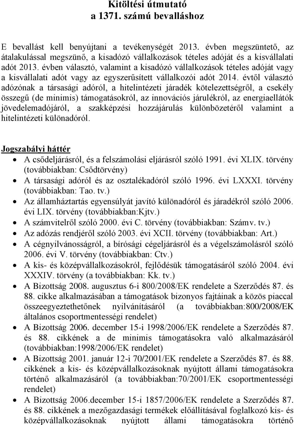 évben választó, valamint a kisadózó vállalkozások tételes adóját vagy a kisvállalati adót vagy az egyszerűsített vállalkozói adót 2014.