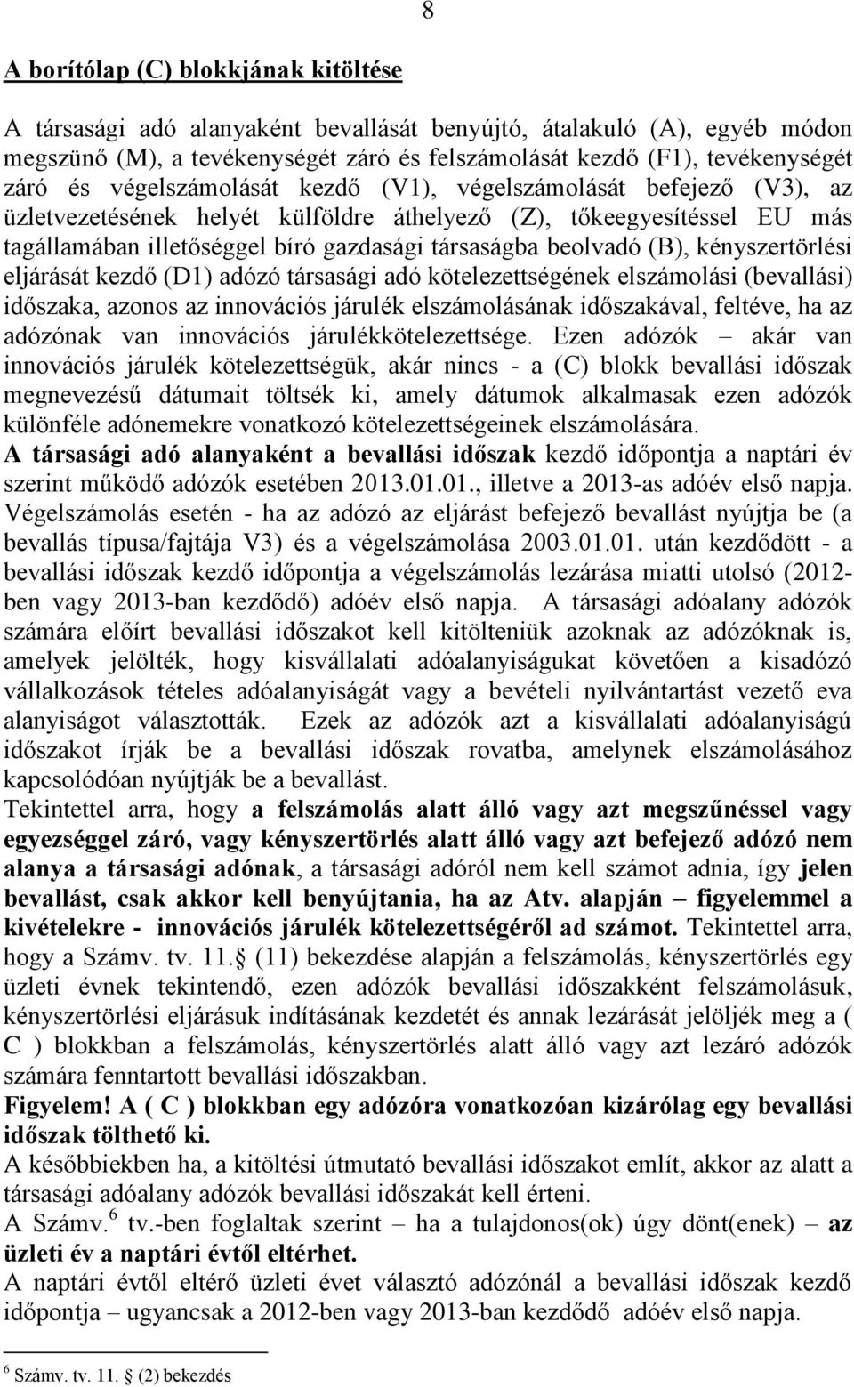 (B), kényszertörlési eljárását kezdő (D1) adózó társasági adó kötelezettségének elszámolási (bevallási) időszaka, azonos az innovációs járulék elszámolásának időszakával, feltéve, ha az adózónak van