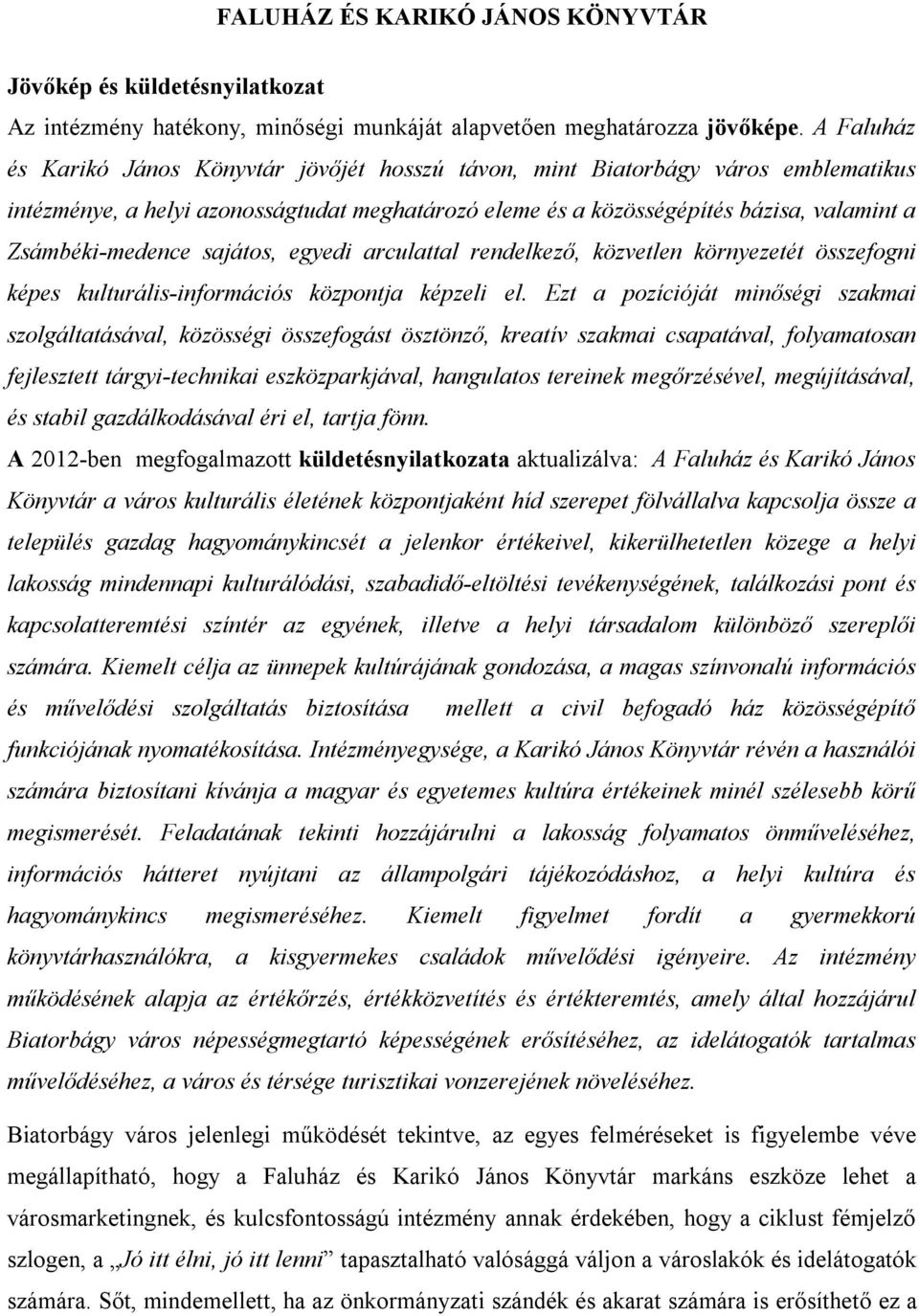 Zsámbéki-medence sajátos, egyedi arculattal rendelkező, közvetlen környezetét összefogni képes kulturális-információs központja képzeli el.