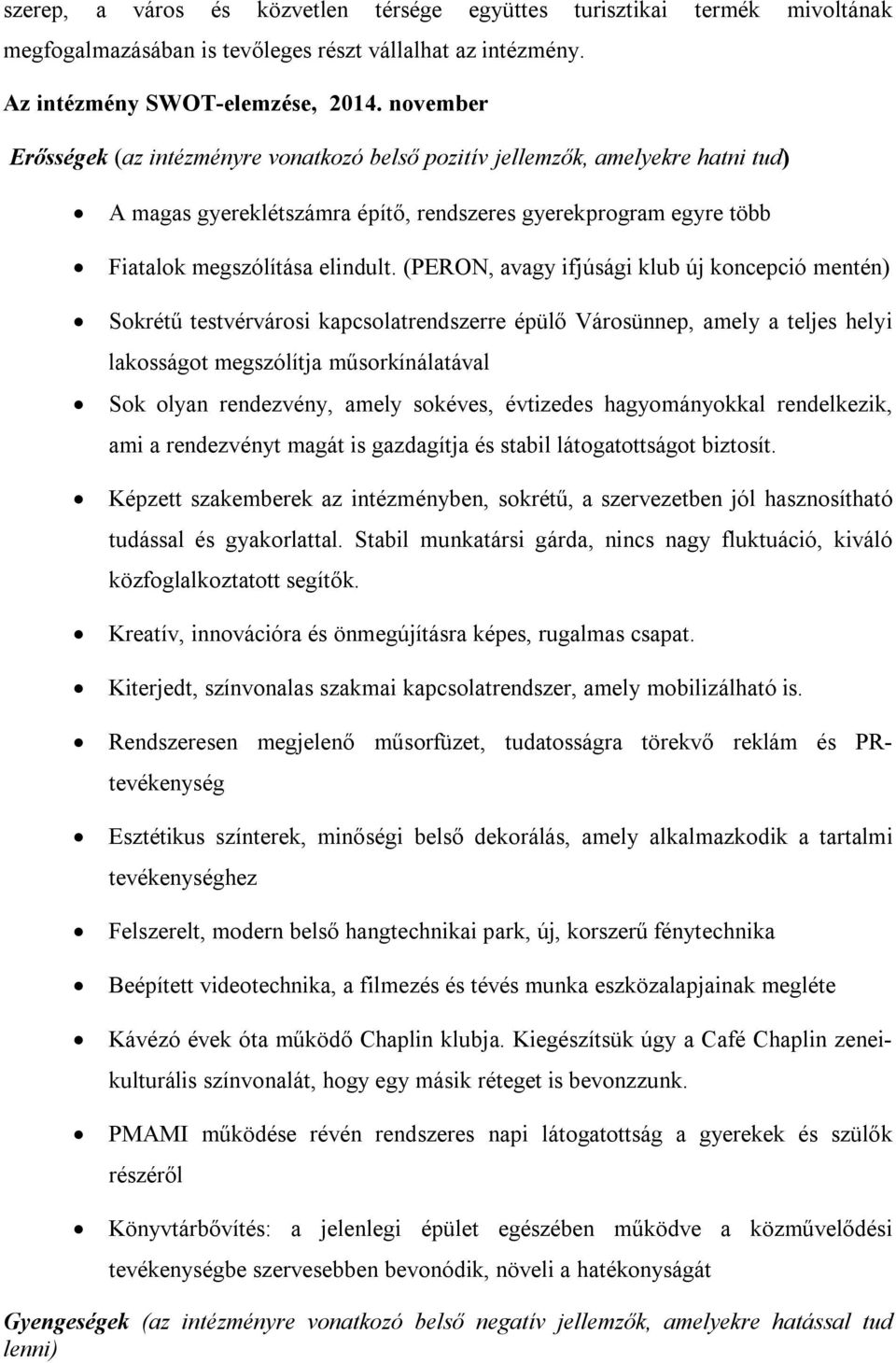 (PERON, avagy ifjúsági klub új koncepció mentén) Sokrétű testvérvárosi kapcsolatrendszerre épülő Városünnep, amely a teljes helyi lakosságot megszólítja műsorkínálatával Sok olyan rendezvény, amely