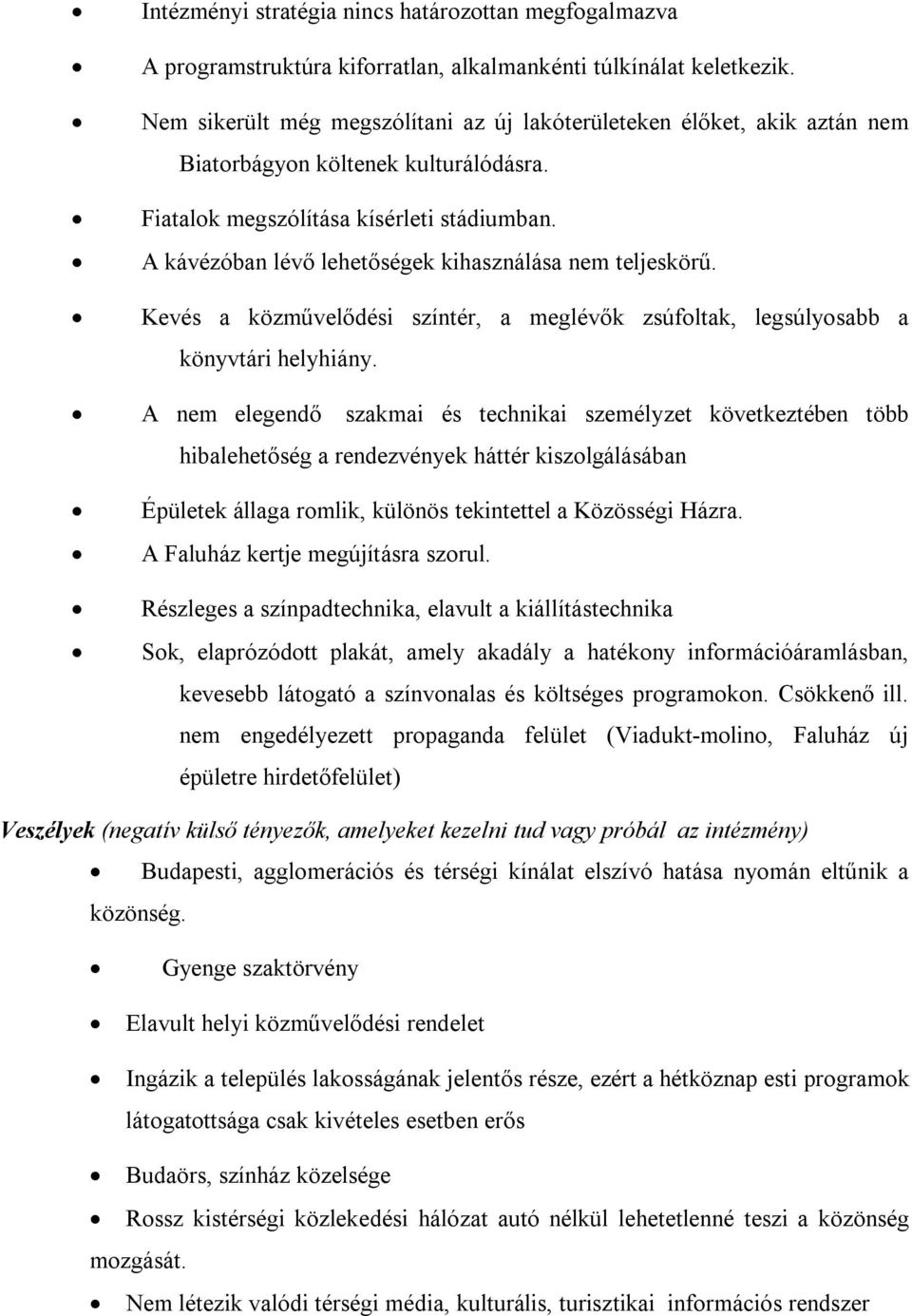 A kávézóban lévő lehetőségek kihasználása nem teljeskörű. Kevés a közművelődési színtér, a meglévők zsúfoltak, legsúlyosabb a könyvtári helyhiány.