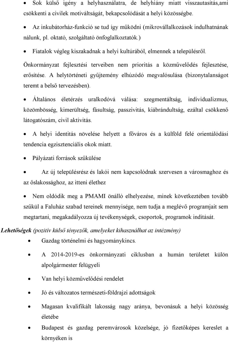 Önkormányzat fejlesztési terveiben nem prioritás a közművelődés fejlesztése, erősítése. A helytörténeti gyűjtemény elhúzódó megvalósulása (bizonytalanságot teremt a belső tervezésben).