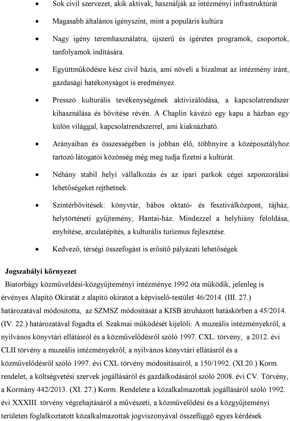 Presszó kulturális tevékenységének aktivizálódása, a kapcsolatrendszer kihasználása és bővítése révén. A Chaplin kávézó egy kapu a házban egy külön világgal, kapcsolatrendszerrel, ami kiaknázható.