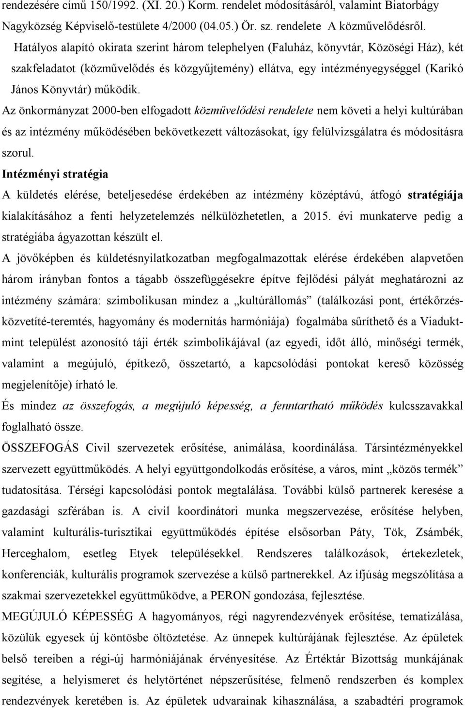 Az önkormányzat 2000-ben elfogadott közművelődési rendelete nem követi a helyi kultúrában és az intézmény működésében bekövetkezett változásokat, így felülvizsgálatra és módosításra szorul.