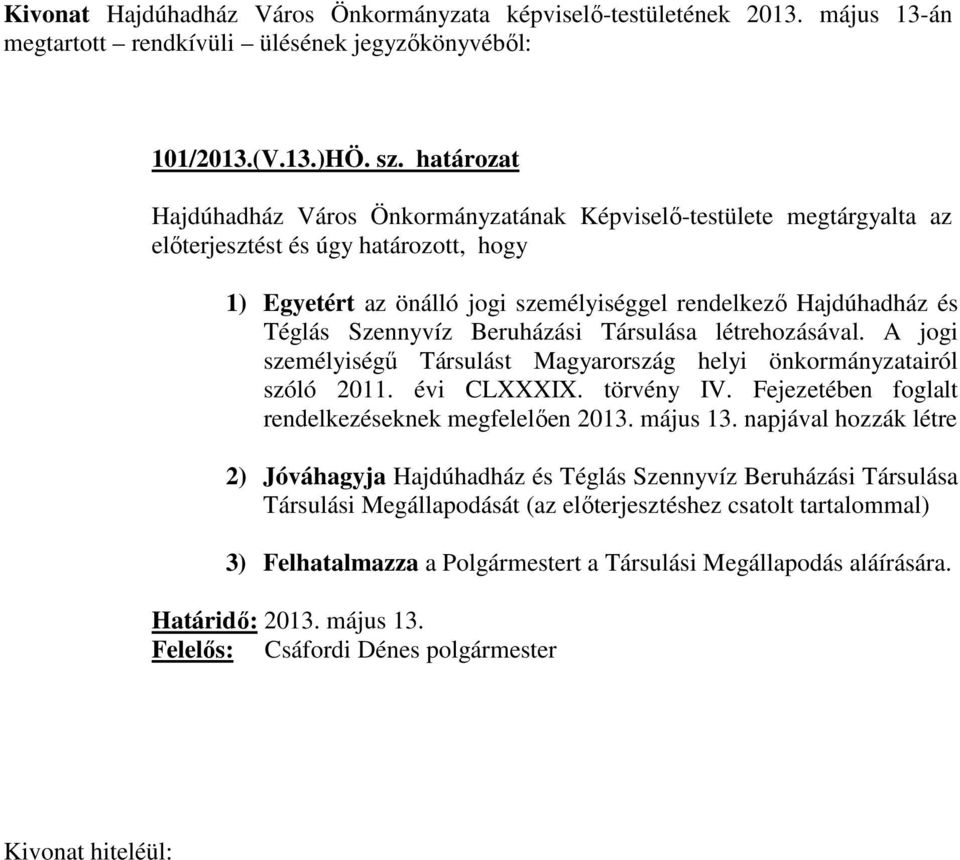 Szennyvíz Beruházási Társulása létrehozásával. A jogi személyiségű Társulást Magyarország helyi önkormányzatairól szóló 2011. évi CLXXXIX. törvény IV.