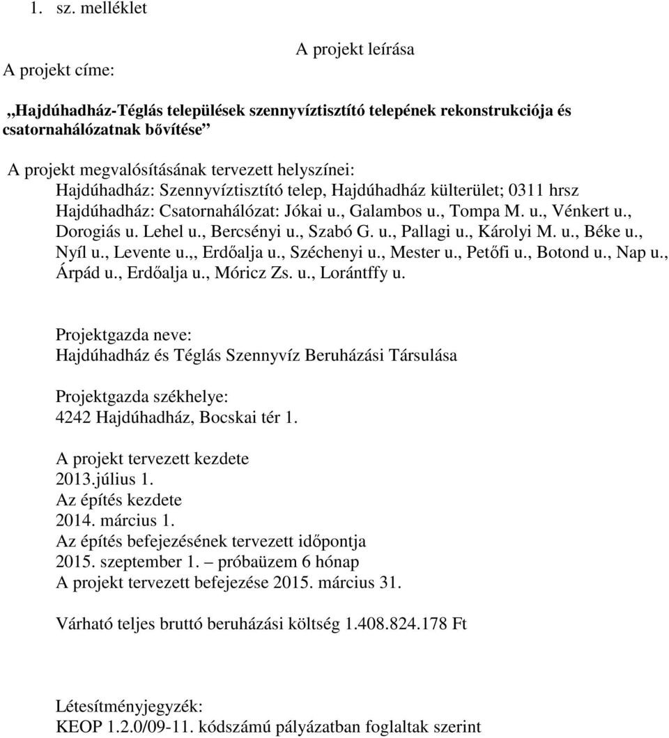 Hajdúhadház: Szennyvíztisztító telep, Hajdúhadház külterület; 0311 hrsz Hajdúhadház: Csatornahálózat: Jókai u., Galambos u., Tompa M. u., Vénkert u., Dorogiás u. Lehel u., Bercsényi u., Szabó G. u., Pallagi u.