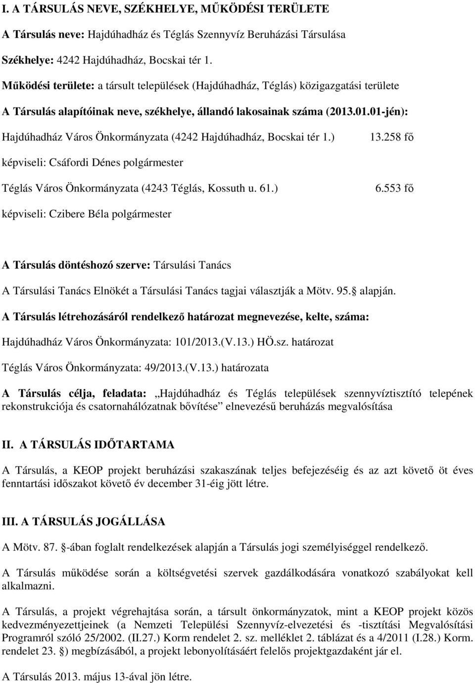 .01.01-jén): Hajdúhadház Város Önkormányzata (4242 Hajdúhadház, Bocskai tér 1.) 13.258 fő képviseli: Csáfordi Dénes polgármester Téglás Város Önkormányzata (4243 Téglás, Kossuth u. 61.) 6.