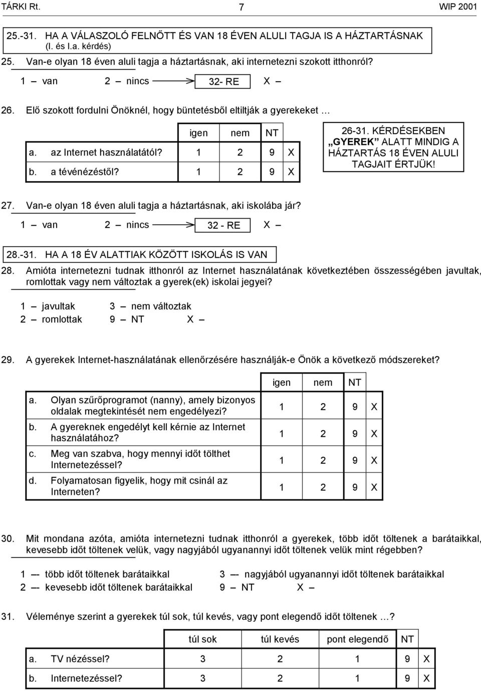 az Internet használatától? 1 2 9 b. a tévénézéstől? 1 2 9 26-31. KÉRDÉSEKBEN GYEREK ALATT MINDIG A HÁZTARTÁS 18 ÉVEN ALULI TAGJAIT ÉRTJÜK! 27.