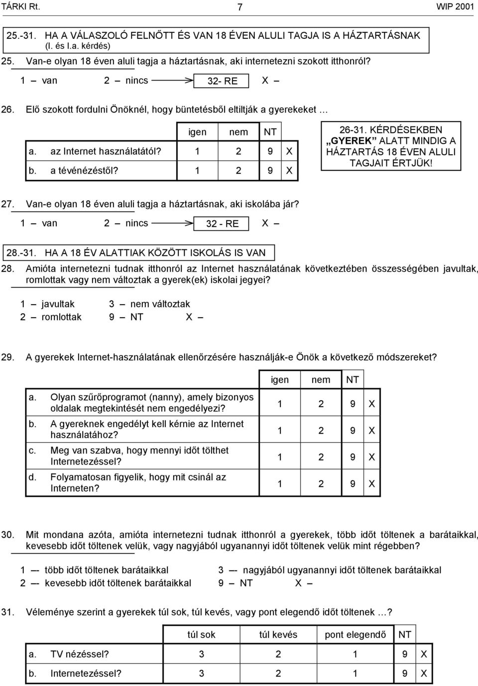 az Internet használatától? 1 2 9 b. a tévénézéstől? 1 2 9 26-31. KÉRDÉSEKBEN GYEREK ALATT MINDIG A HÁZTARTÁS 18 ÉVEN ALULI TAGJAIT ÉRTJÜK! 27.