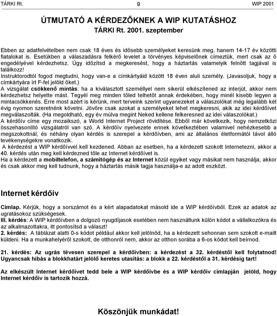 Úgy időzítsd a megkeresést, hogy a háztartás valamelyik felnőtt tagjával is találkozz! Instruktorodtól fogod megtudni, hogy van-e a címkártyáid között 18 éven aluli személy.