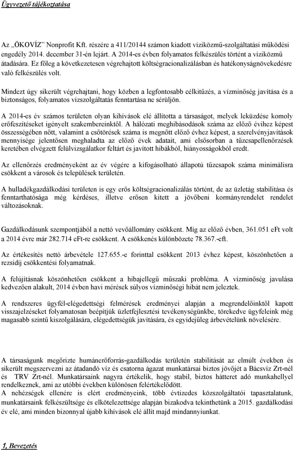 Mindezt úgy sikerült végrehajtani, hogy közben a legfontosabb célkitőzés, a vízminıség javítása és a biztonságos, folyamatos vízszolgáltatás fenntartása ne sérüljön.