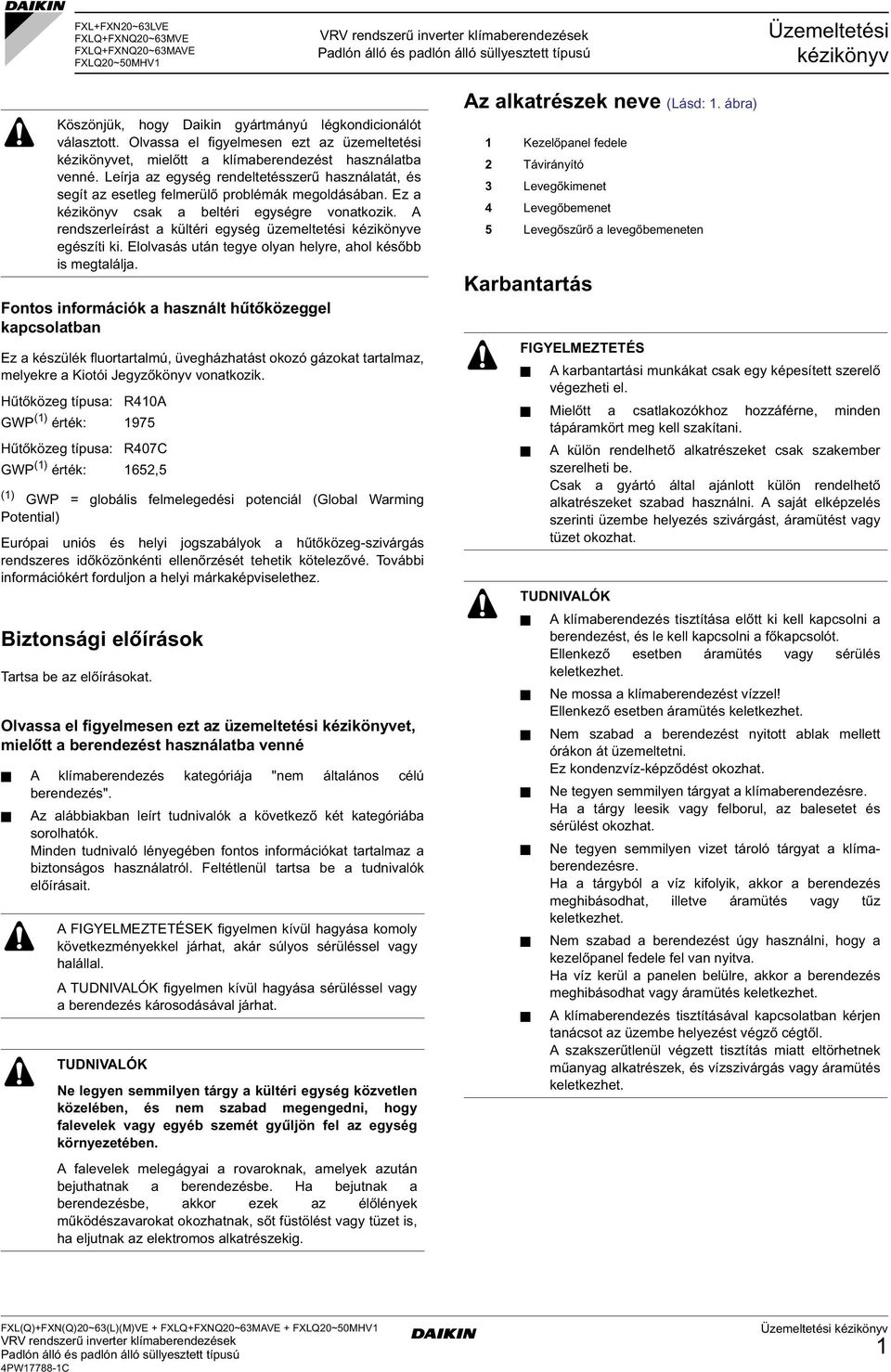 Hűtőközeg típusa: R40A GWP () érték: 975 Hűtőközeg típusa: R407C GWP () érték: 652,5 () GWP = globális felmelegedési potenciál (Global Warming Potential) Európai uniós és helyi jogszabályok a