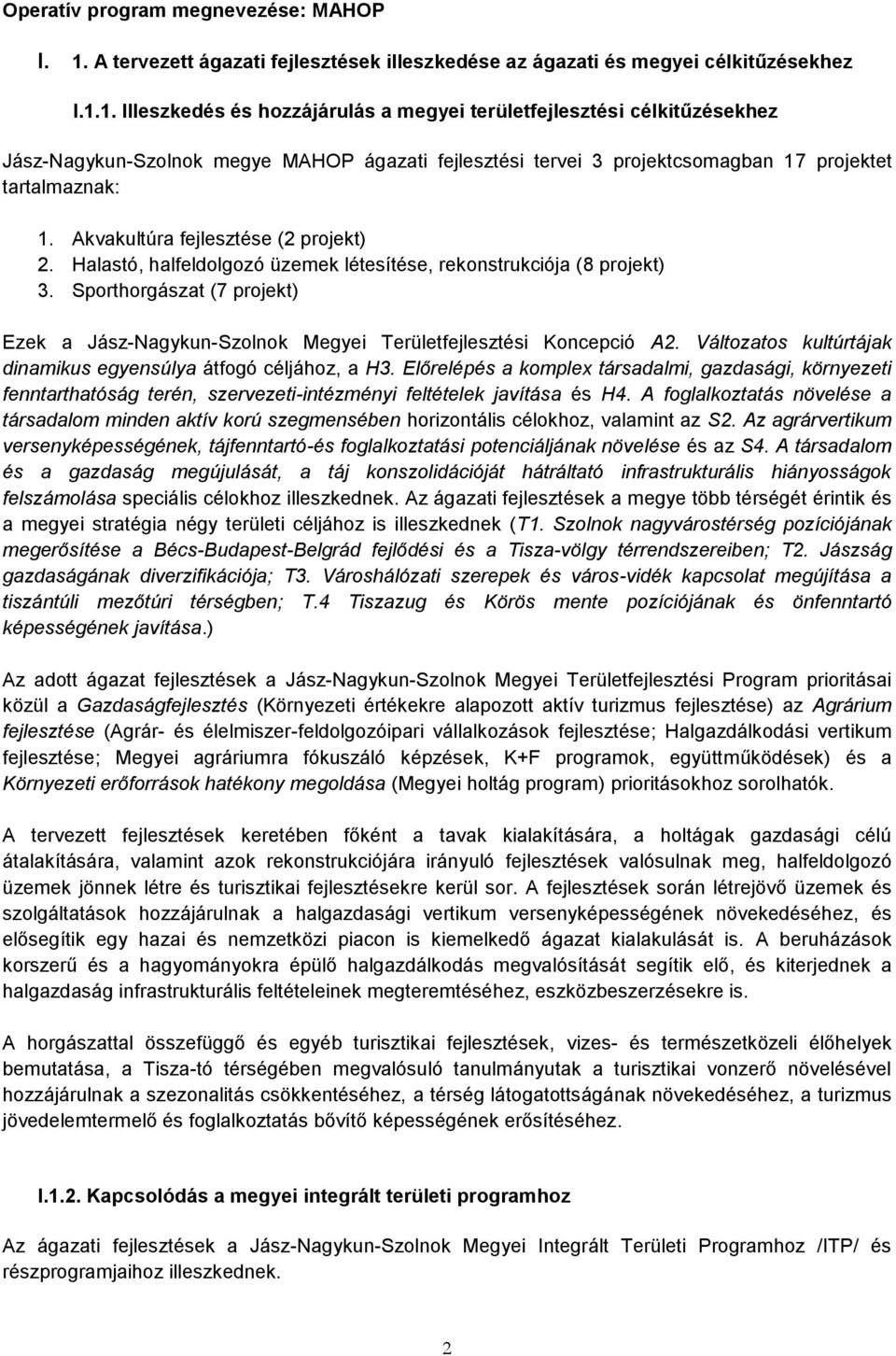 1. Illeszkedés és hozzájárulás a megyei területfejlesztési célkitűzésekhez Jász-Nagykun-Szolnok megye MAHOP ágazati fejlesztési tervei 3 projektcsomagban 17 projektet tartalmaznak: 1.