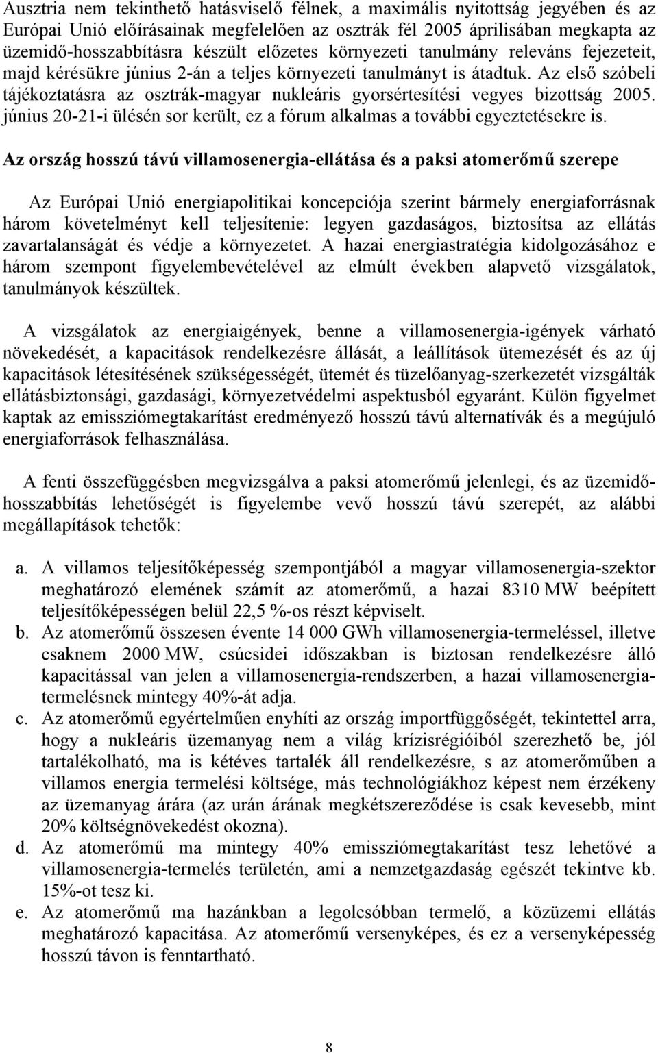 Az első szóbeli tájékoztatásra az osztrák-magyar nukleáris gyorsértesítési vegyes bizottság 2005. június 20-21-i ülésén sor került, ez a fórum alkalmas a további egyeztetésekre is.