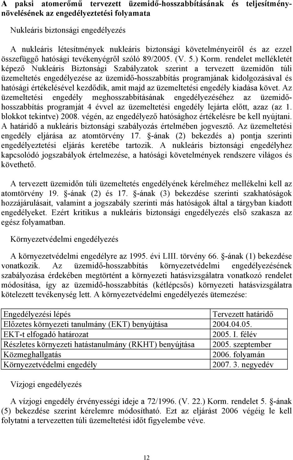 rendelet mellékletét képező Nukleáris Biztonsági Szabályzatok szerint a tervezett üzemidőn túli üzemeltetés engedélyezése az üzemidő-hosszabbítás programjának kidolgozásával és hatósági értékelésével