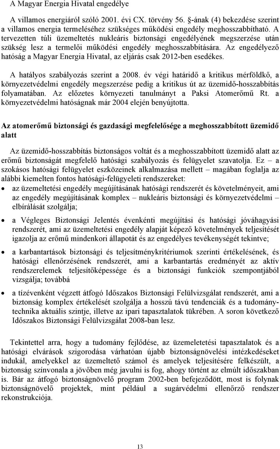 Az engedélyező hatóság a Magyar Energia Hivatal, az eljárás csak 2012-ben esedékes. A hatályos szabályozás szerint a 2008.