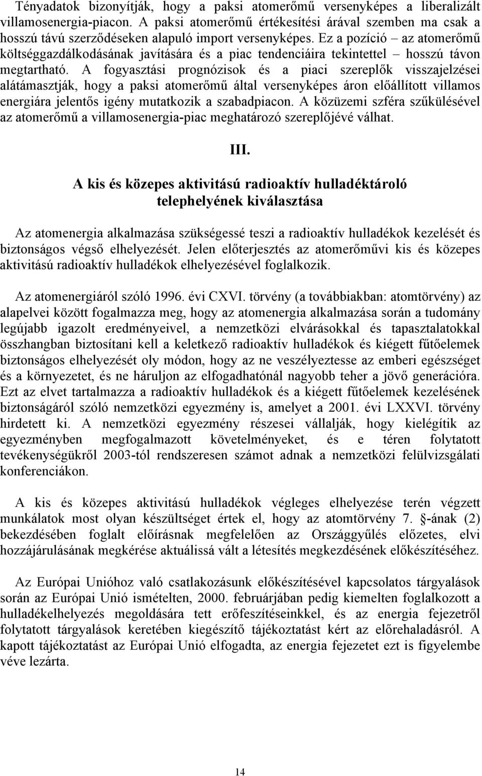 Ez a pozíció az atomerőmű költséggazdálkodásának javítására és a piac tendenciáira tekintettel hosszú távon megtartható.