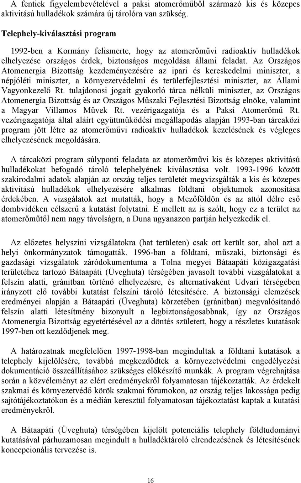 Az Országos Atomenergia Bizottság kezdeményezésére az ipari és kereskedelmi miniszter, a népjóléti miniszter, a környezetvédelmi és területfejlesztési miniszter, az Állami Vagyonkezelő Rt.