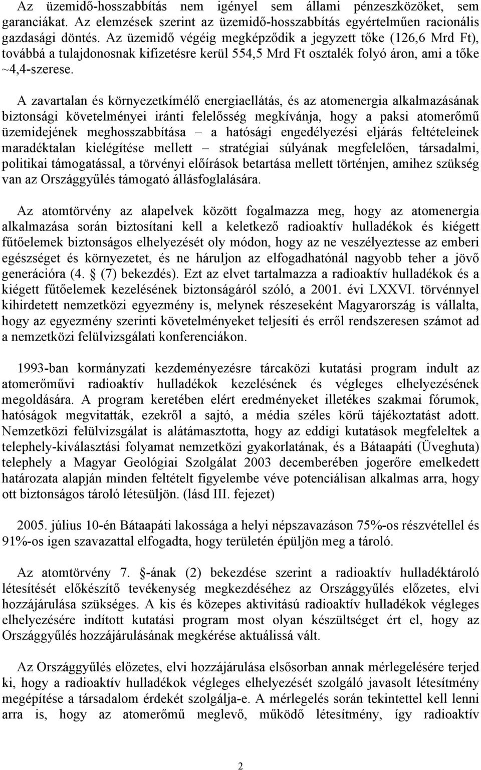 A zavartalan és környezetkímélő energiaellátás, és az atomenergia alkalmazásának biztonsági követelményei iránti felelősség megkívánja, hogy a paksi atomerőmű üzemidejének meghosszabbítása a hatósági