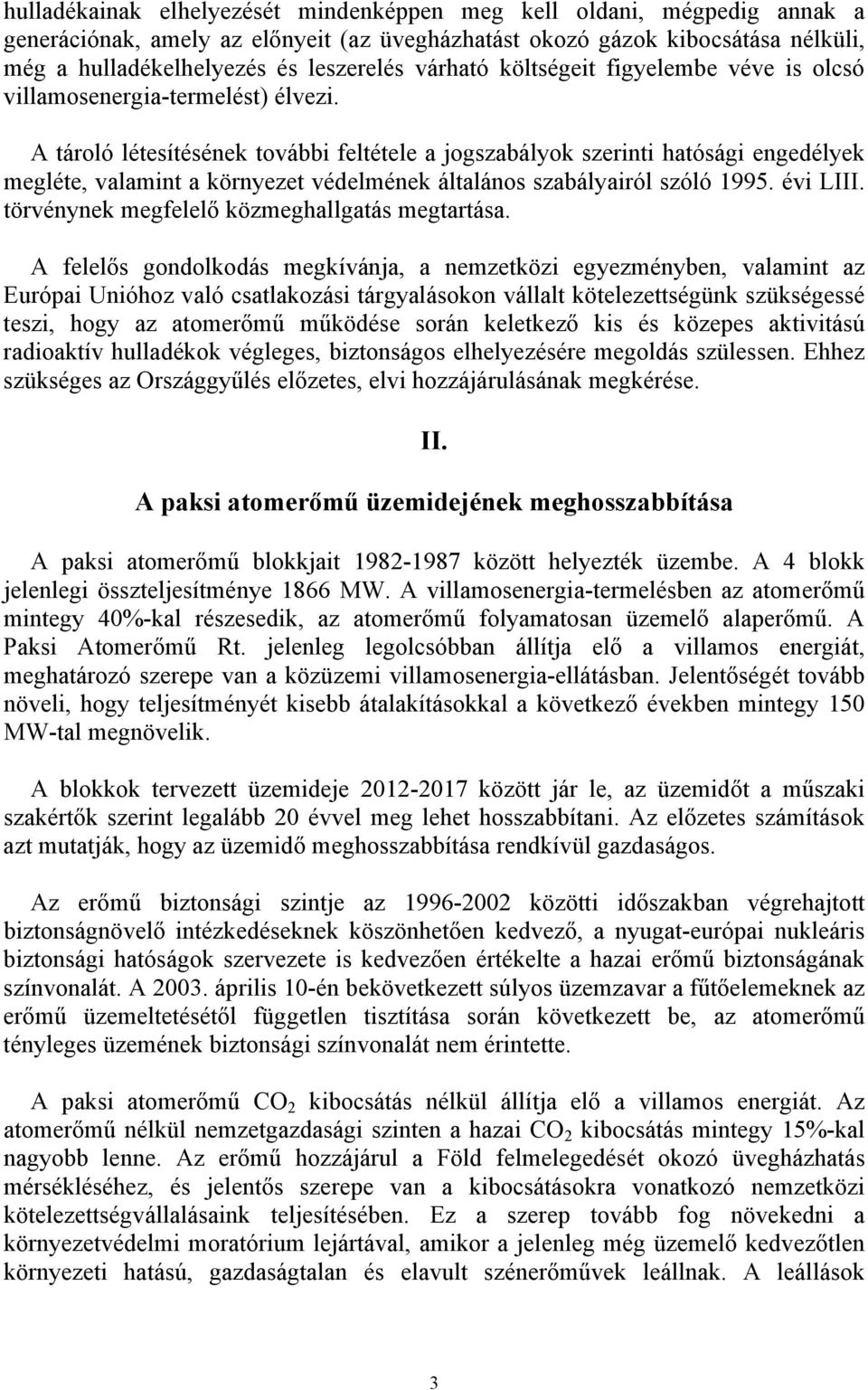 A tároló létesítésének további feltétele a jogszabályok szerinti hatósági engedélyek megléte, valamint a környezet védelmének általános szabályairól szóló 1995. évi LIII.