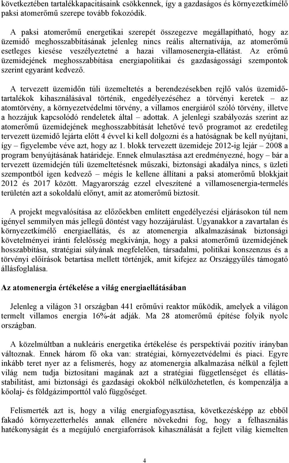 villamosenergia-ellátást. Az erőmű üzemidejének meghosszabbítása energiapolitikai és gazdaságossági szempontok szerint egyaránt kedvező.