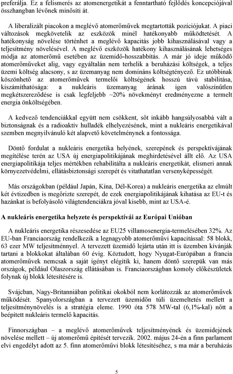 A meglévő eszközök hatékony kihasználásának lehetséges módja az atomerőmű esetében az üzemidő-hosszabbítás.