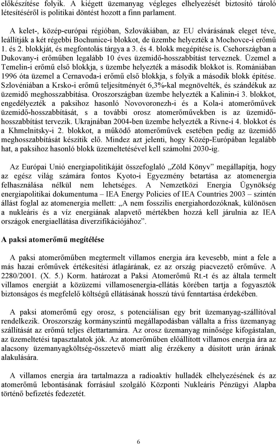 blokkját, és megfontolás tárgya a 3. és 4. blokk megépítése is. Csehországban a Dukovany-i erőműben legalább 10 éves üzemidő-hosszabbítást terveznek.