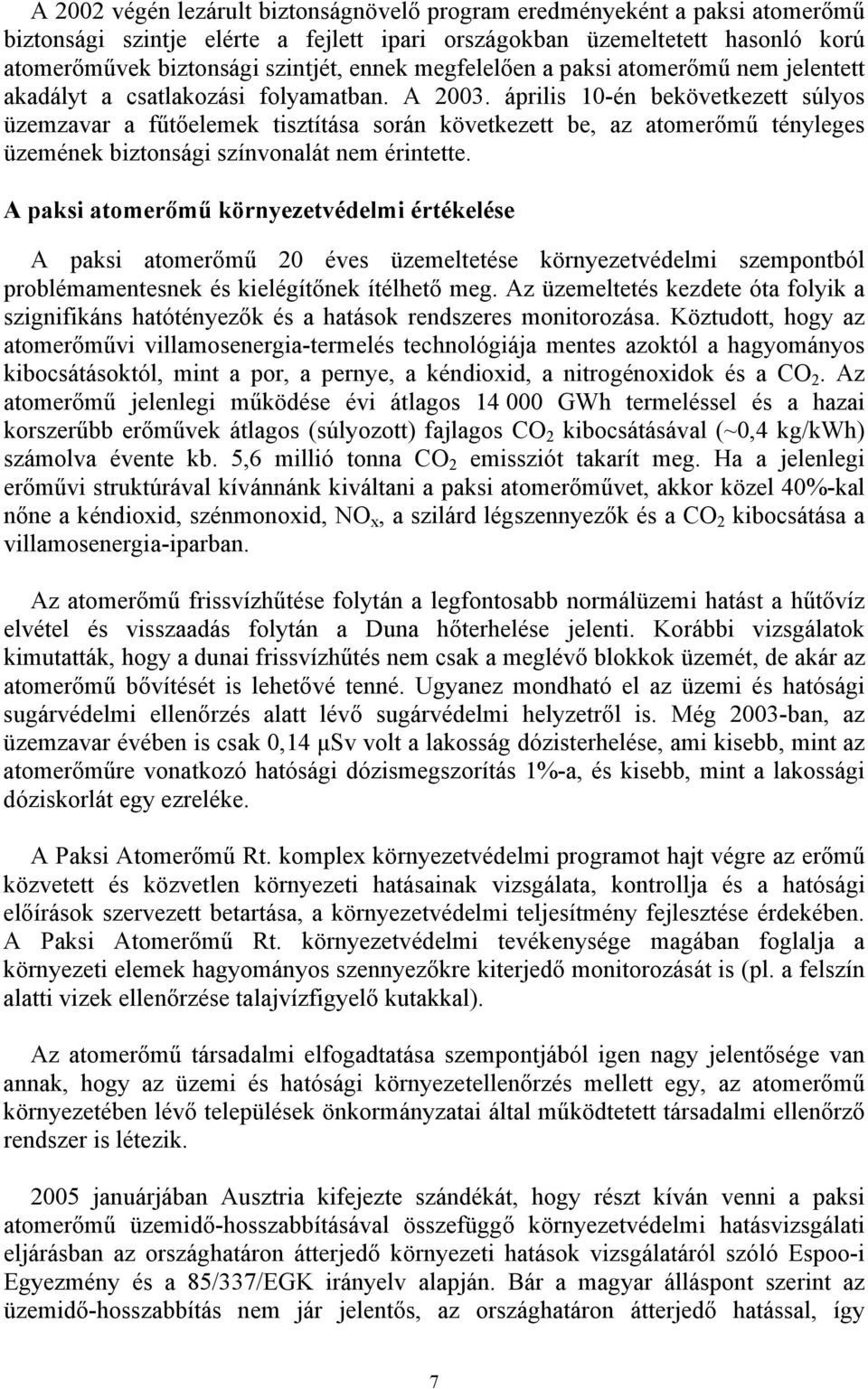 április 10-én bekövetkezett súlyos üzemzavar a fűtőelemek tisztítása során következett be, az atomerőmű tényleges üzemének biztonsági színvonalát nem érintette.