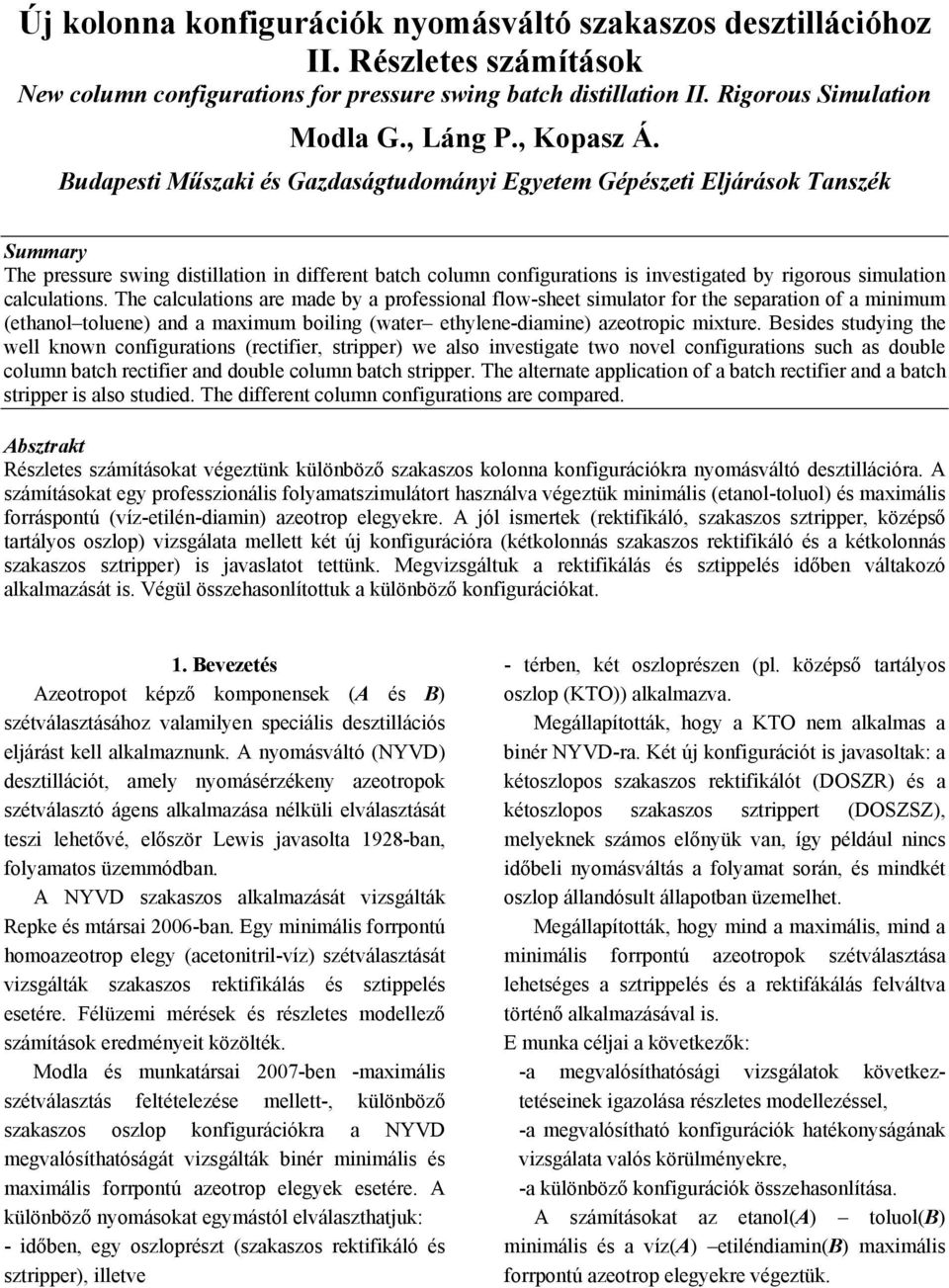 Budapesti Műszaki és Gazdaságtudományi Egyetem Gépészeti Eljárások Tanszék Summary The pressure swing distillation in different batch column configurations is investigated by rigorous simulation