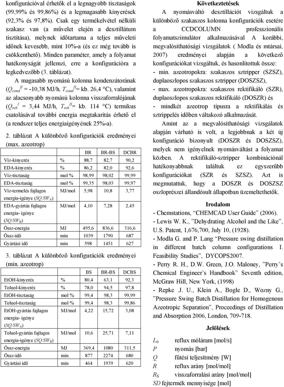 Minden paraméter, amely a folyamat hatékonyságát jellemzi, erre a konfigurációra a legkedvezőbb (3. táblázat). A magasabb nyomású kolonna kondenzátorának (Q II cond = -,38 MJ/h, T II cond = kb.