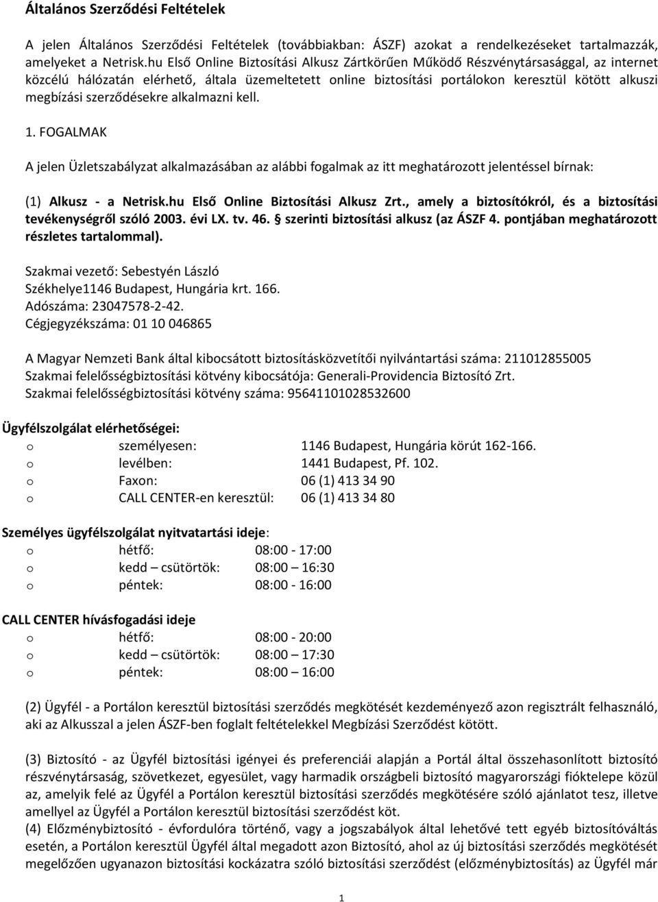 szerződésekre alkalmazni kell. 1. FOGALMAK A jelen Üzletszabályzat alkalmazásában az alábbi fogalmak az itt meghatározott jelentéssel bírnak: (1) Alkusz - a Netrisk.