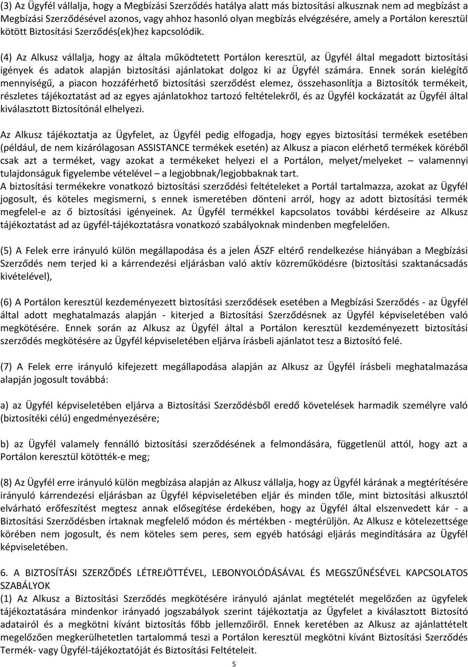 (4) Az Alkusz vállalja, hogy az általa működtetett Portálon keresztül, az Ügyfél által megadott biztosítási igények és adatok alapján biztosítási ajánlatokat dolgoz ki az Ügyfél számára.