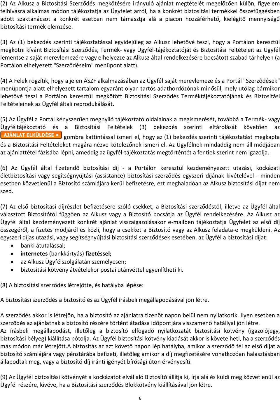 (3) Az (1) bekezdés szerinti tájékoztatással egyidejűleg az Alkusz lehetővé teszi, hogy a Portálon keresztül megkötni kívánt Biztosítási Szerződés, Termék- vagy Ügyfél-tájékoztatóját és Biztosítási