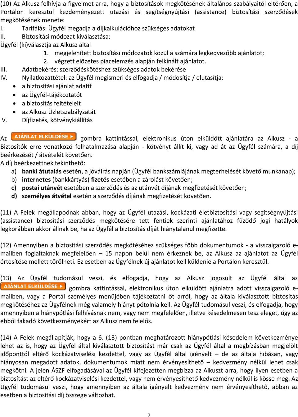 megjelenített biztosítási módozatok közül a számára legkedvezőbb ajánlatot; 2. végzett előzetes piacelemzés alapján felkínált ajánlatot. III.