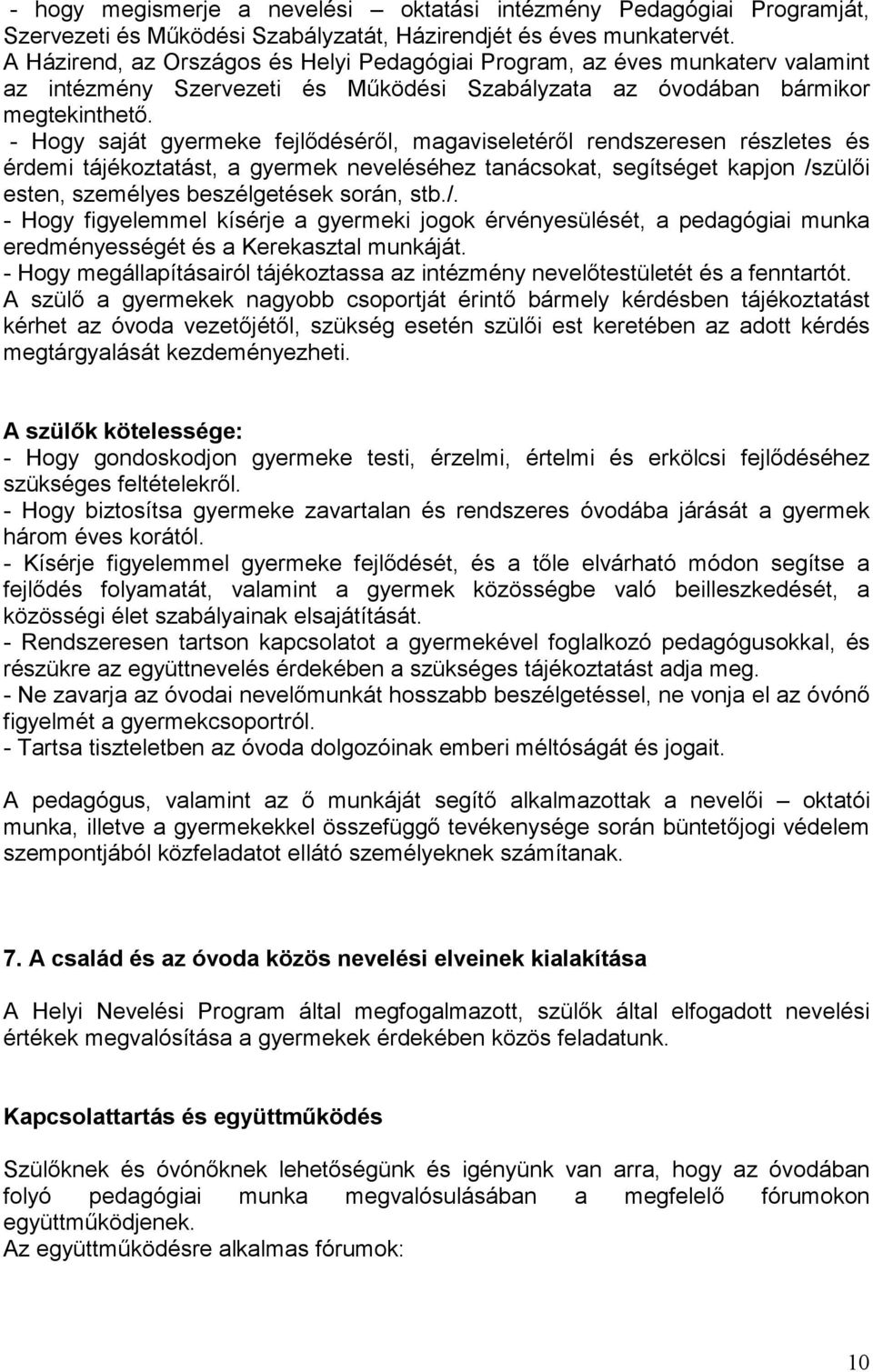 - Hogy saját gyermeke fejlődéséről, magaviseletéről rendszeresen részletes és érdemi tájékoztatást, a gyermek neveléséhez tanácsokat, segítséget kapjon /szülői esten, személyes beszélgetések során,