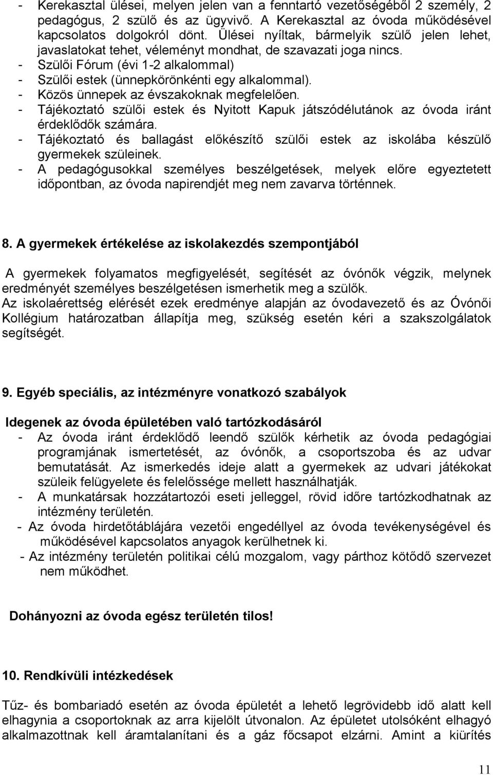 - Közös ünnepek az évszakoknak megfelelően. - Tájékoztató szülői estek és Nyitott Kapuk játszódélutánok az óvoda iránt érdeklődők számára.