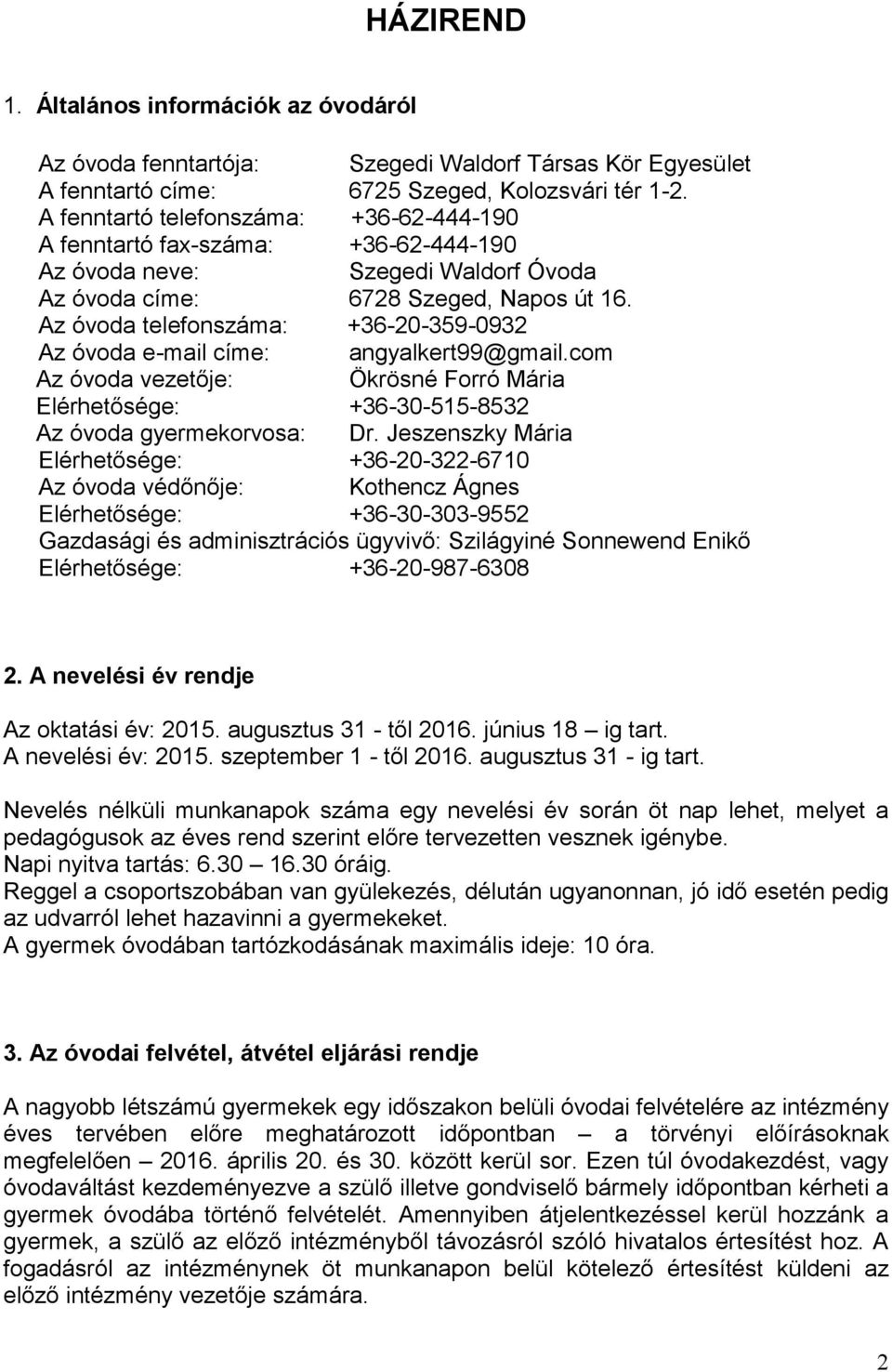 Az óvoda telefonszáma: +36-20-359-0932 Az óvoda e-mail címe: angyalkert99@gmail.com Az óvoda vezetője: Ökrösné Forró Mária Elérhetősége: +36-30-515-8532 Az óvoda gyermekorvosa: Dr.