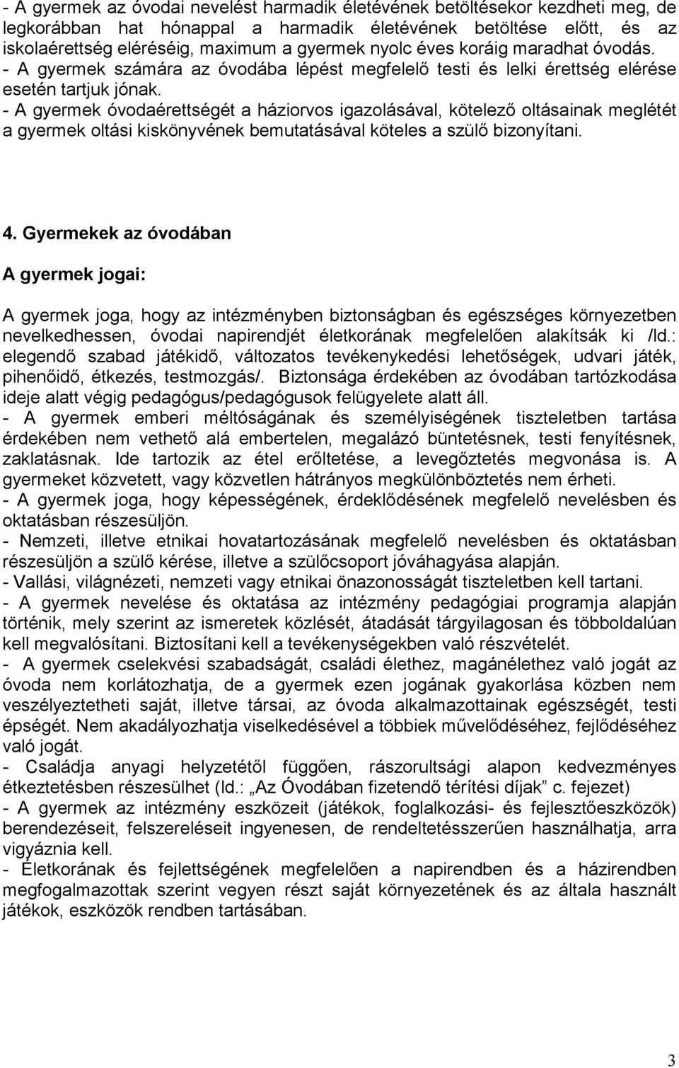 - A gyermek óvodaérettségét a háziorvos igazolásával, kötelező oltásainak meglétét a gyermek oltási kiskönyvének bemutatásával köteles a szülő bizonyítani. 4.