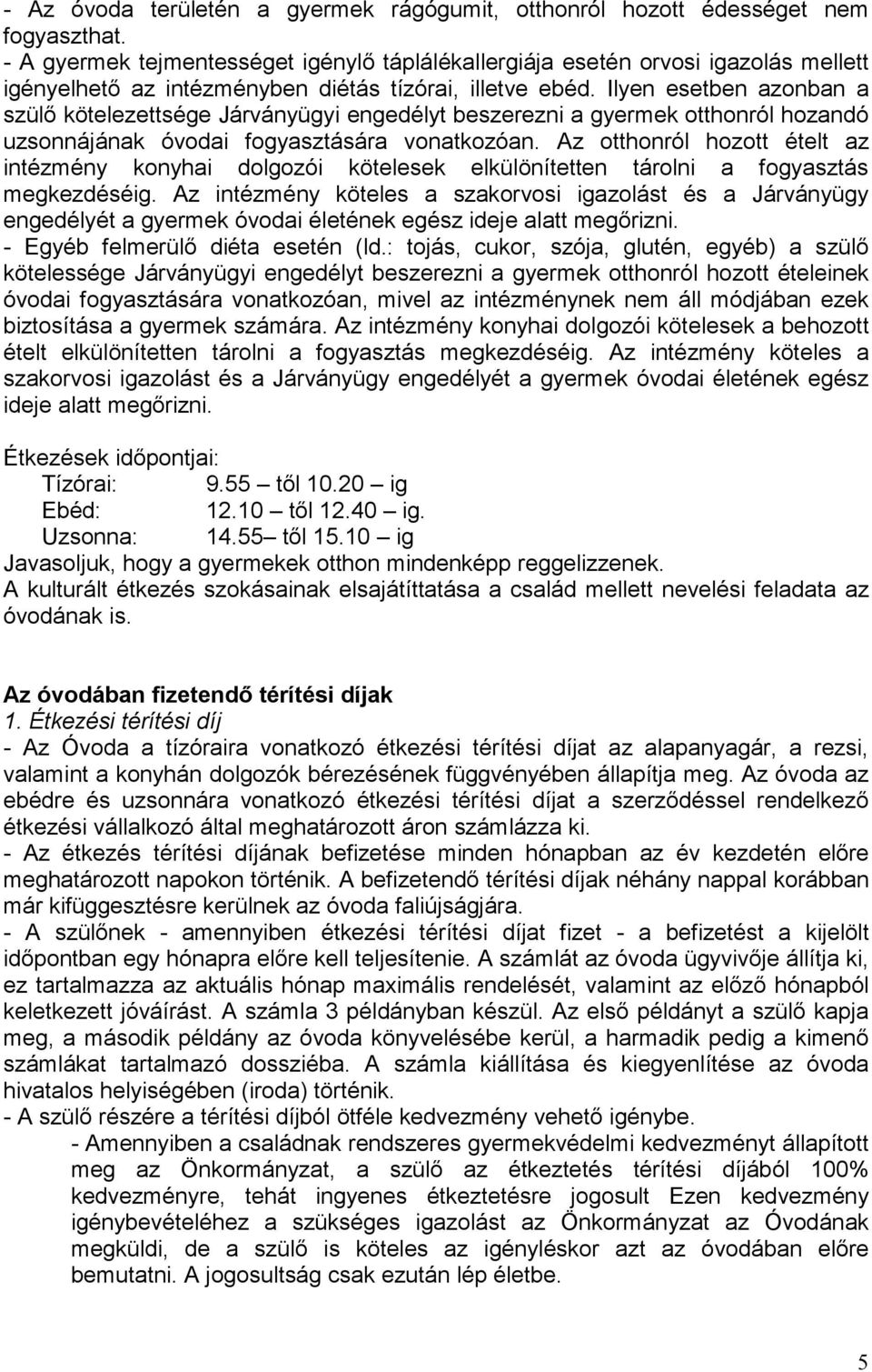 Ilyen esetben azonban a szülő kötelezettsége Járványügyi engedélyt beszerezni a gyermek otthonról hozandó uzsonnájának óvodai fogyasztására vonatkozóan.