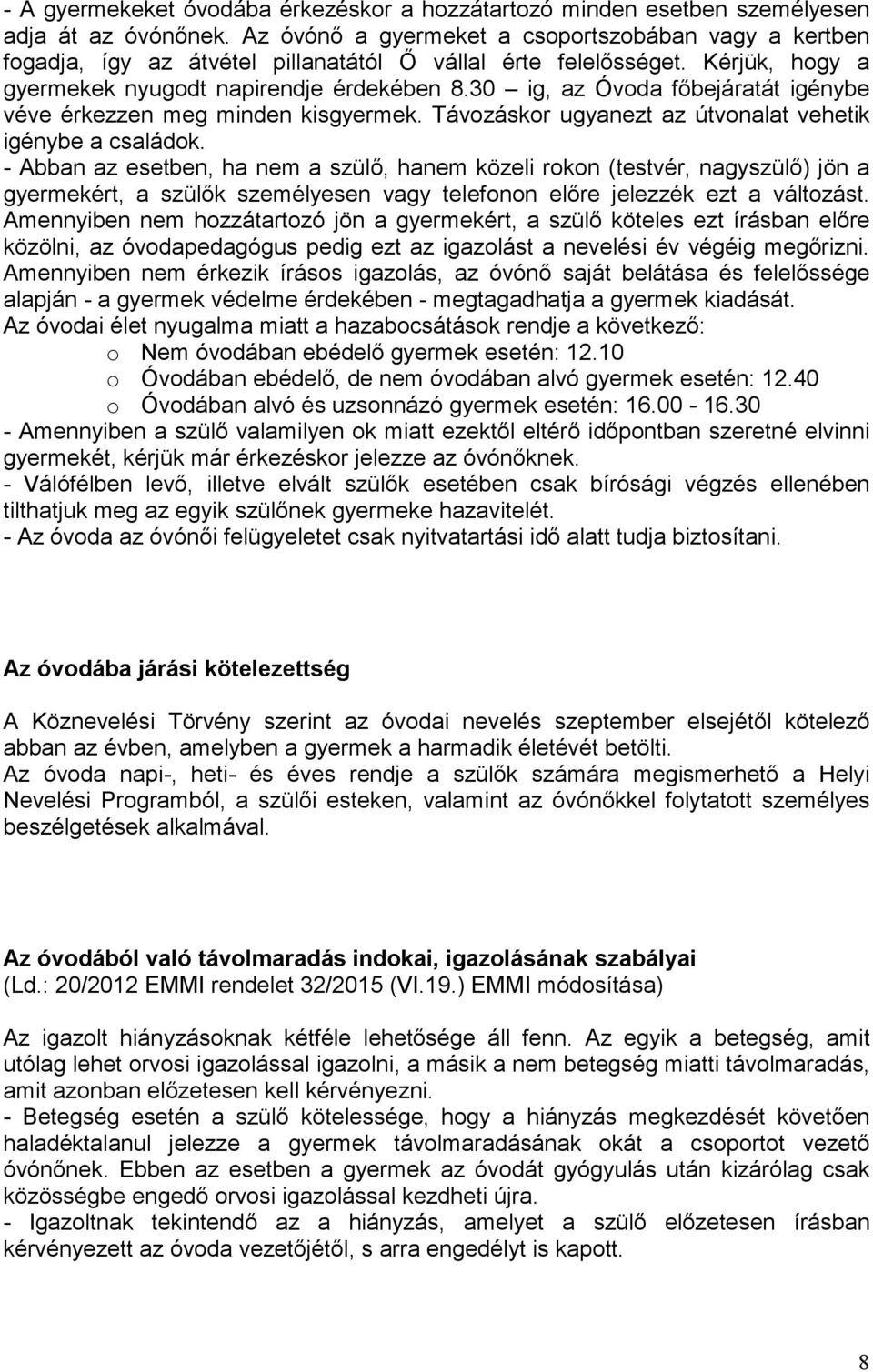 30 ig, az Óvoda főbejáratát igénybe véve érkezzen meg minden kisgyermek. Távozáskor ugyanezt az útvonalat vehetik igénybe a családok.