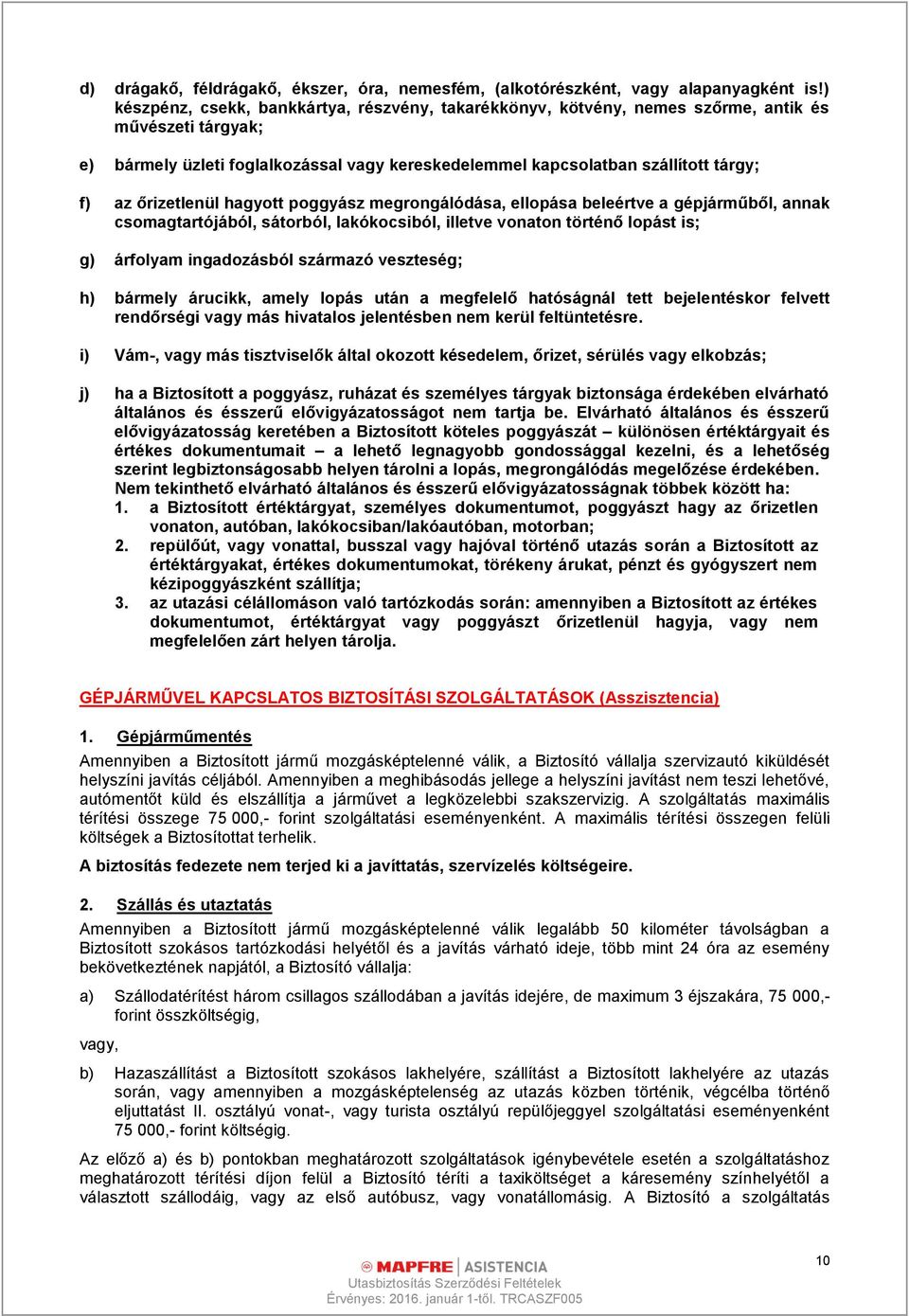 őrizetlenül hagyott poggyász megrongálódása, ellopása beleértve a gépjárműből, annak csomagtartójából, sátorból, lakókocsiból, illetve vonaton történő lopást is; g) árfolyam ingadozásból származó